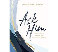 Ask Him: Simple Words to Jumpstart Your Conversation with God