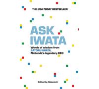 Ask Iwata : Words of Wisdom from Satoru Iwata, Nintendo's Legendary CEO