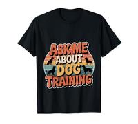 Ask Me About Dog Training Obedience Behavior - T-Shirt