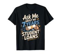 Ask Me About My 7 Years of Student Loans Doctor MD T-Shirt