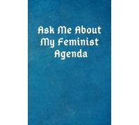 Ask Me About My Feminist Agenda: Feminist Gifts For Adults and Teens- Office Lined Blank Notebook Journal with a funny saying on the outside