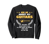 ask me about my guitars you don't really guitars Sweatshirt