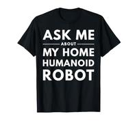 Ask me About My Home Humanoid Robot T-Shirt