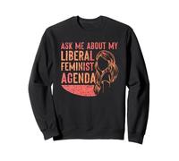Ask Me About My Liberal Feminist Agenda Feminism Female Sweatshirt