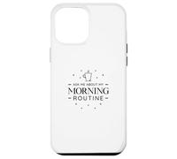 Ask Me About My Morning Routine - Funny Coffee Case for iPhone 12 Pro Max