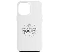 Ask Me About My Morning Routine - Funny Coffee Case for iPhone 13 Pro Max