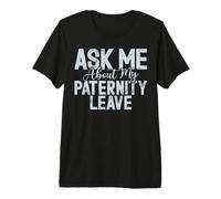 Ask me About My Paternity Leave New Dad Premium T-Shirt