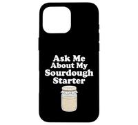 Ask Me About My Sourdough Starter Bread Baker Baking Bakery Case for iPhone 16 Pro Max