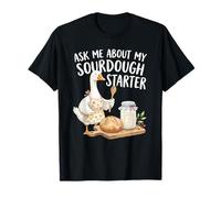 Ask Me About My Sourdough Starter Funny Baking Goose Design T-Shirt