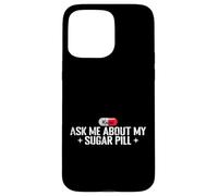 Ask Me About My Sugar Pill Sarcasm Case for iPhone 15 Pro Max