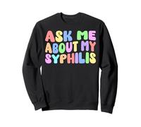 Ask Me About My Syphilis Edgy Adult Humor Embarrassing Funny Sweatshirt
