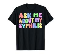Ask Me About My Syphilis Edgy Adult Humor Embarrassing Funny T-Shirt
