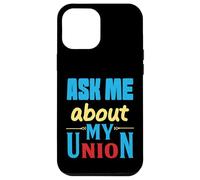 Ask Me About My Union - I'll tell you everything Case for iPhone 12 Pro Max