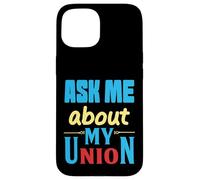 Ask Me About My Union - I'll tell you everything Case for iPhone 15