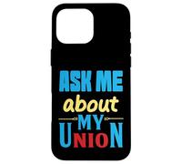Ask Me About My Union - I'll tell you everything Case for iPhone 16 Pro Max