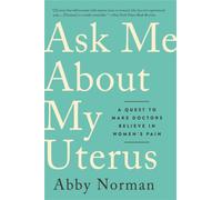 Ask Me About My Uterus : A Quest to Make Doctors Believe in Women's Pain