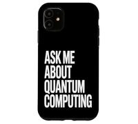 Ask Me About Quantum Computing Tech Case for iPhone 11