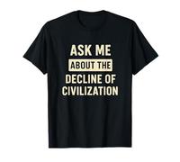 Ask Me About The Decline of Civilization - Funny Pessimist T-Shirt
