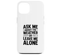 Ask Me About The Weather Or Leave Me Alone Case for iPhone 13