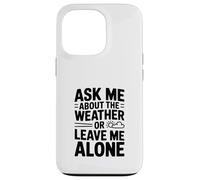 Ask Me About The Weather Or Leave Me Alone Case for iPhone 13 Pro