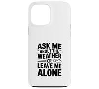Ask Me About The Weather Or Leave Me Alone Case for iPhone 13 Pro Max