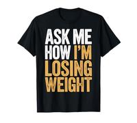 Ask Me How I'm Losing Weight T-Shirt