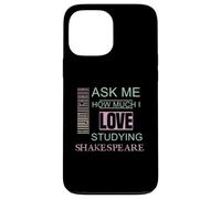 Ask Me How Much I Love Studying Shakespeare Humorous Slogan Case for iPhone 13 Pro Max