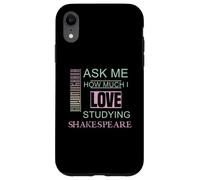 Ask Me How Much I Love Studying Shakespeare Humorous Slogan Case for iPhone XR