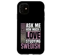 Ask Me How Much I Love Studying the Swedish Language Case for iPhone 11