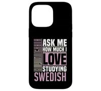 Ask Me How Much I Love Studying the Swedish Language Case for iPhone 14 Pro Max