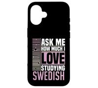 Ask Me How Much I Love Studying the Swedish Language Case for iPhone 16