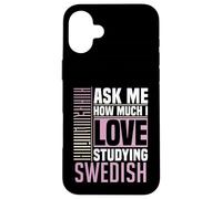 Ask Me How Much I Love Studying the Swedish Language Case for iPhone 16 Plus