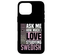 Ask Me How Much I Love Studying the Swedish Language Case for iPhone 16 Pro Max