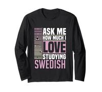 Ask Me How Much I Love Studying The Swedish Language Long Sleeve T-Shirt