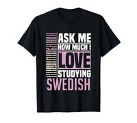 Ask Me How Much I Love Studying The Swedish Language T-Shirt