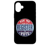 Ask Me How To Register To Vote - Election Voter Registration Case for iPhone 16 Plus