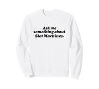 ASK ME SOMETHING ABOUT SLOT MACHINES - funny gambling casino Sweatshirt