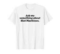 Ask ME Something About Slot Machines - Funny Gambling Casino T-Shirt