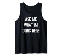 Ask Me What Im Doing Here Tank Top