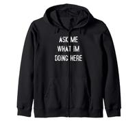 Ask Me What Im Doing Here Zip Hoodie