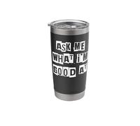 Ask Me What I'm Good At Stainless Steel Insulated Tumbler