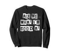 Ask Me What I'm Good At Sweatshirt