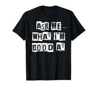 Ask Me What I'm Good At T-Shirt