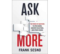 Ask More: The Power of Questions to Open Doors, Uncover Solutions, and Spark Change