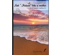 Ask “ Nature” like a mother: it will bring you everything, but..