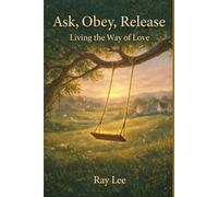 Ask, Obey, Release: Living the Way of Love