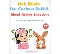 Ask Rosie the Curious Rabbit About Asking Questions: A Critical Thinking Workbook for Kids (Ages 6-10) (Ask Me About Life)