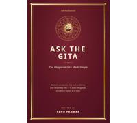 ASK THE GITA: Ancient Answers To The Real Problems, You Face Every Day-In Plain Language.... One Short Lesson At A Time