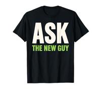 Ask the New Guy Humorous Office Apparel for New Hires T-Shirt