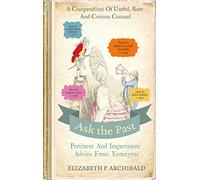 Ask the Past: Pertinent and Impertinent Advice from Yesteryear